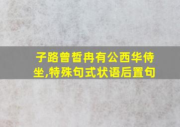 子路曾皙冉有公西华侍坐,特殊句式状语后置句