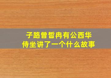 子路曾皙冉有公西华侍坐讲了一个什么故事