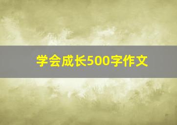 学会成长500字作文