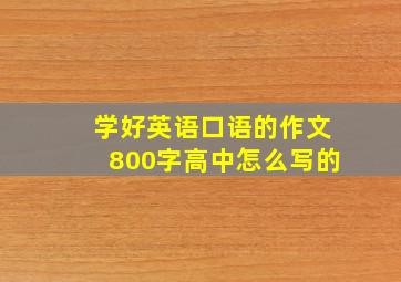 学好英语口语的作文800字高中怎么写的