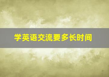 学英语交流要多长时间