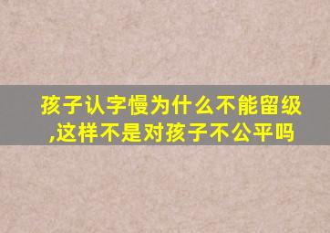 孩子认字慢为什么不能留级,这样不是对孩子不公平吗