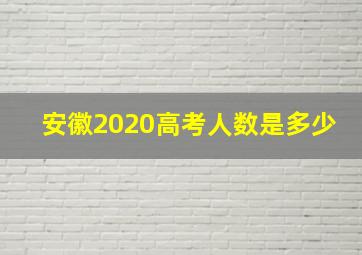 安徽2020高考人数是多少