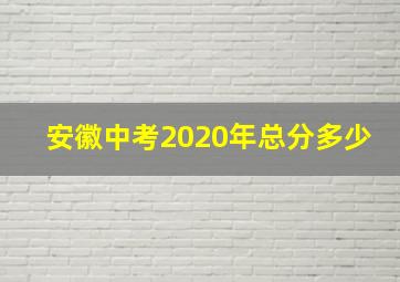 安徽中考2020年总分多少