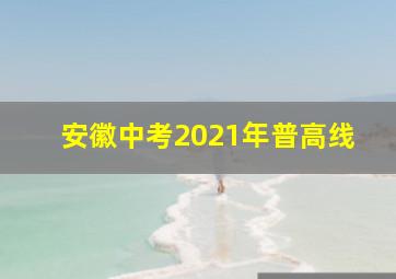 安徽中考2021年普高线