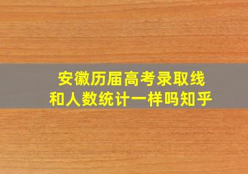 安徽历届高考录取线和人数统计一样吗知乎