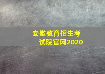 安徽教育招生考试院官网2020