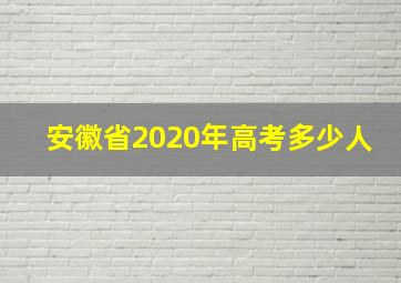 安徽省2020年高考多少人