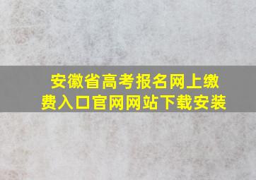 安徽省高考报名网上缴费入口官网网站下载安装