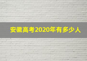 安徽高考2020年有多少人