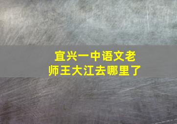 宜兴一中语文老师王大江去哪里了