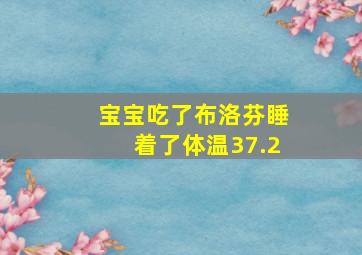 宝宝吃了布洛芬睡着了体温37.2