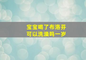 宝宝喝了布洛芬可以洗澡吗一岁