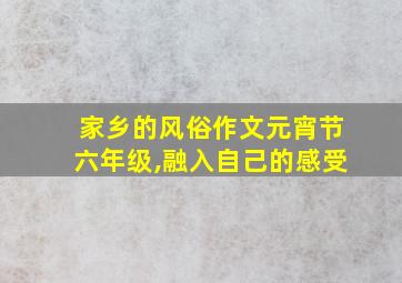 家乡的风俗作文元宵节六年级,融入自己的感受