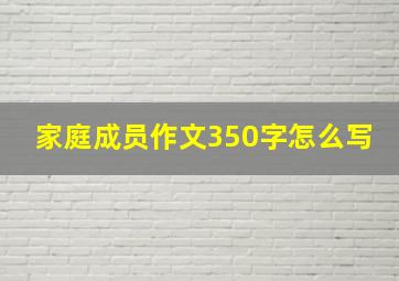 家庭成员作文350字怎么写