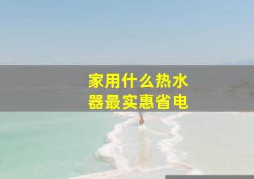 家用什么热水器最实惠省电