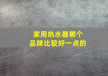 家用热水器哪个品牌比较好一点的