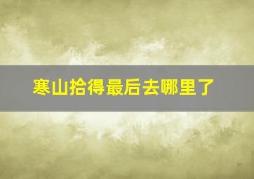 寒山拾得最后去哪里了