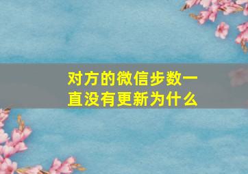 对方的微信步数一直没有更新为什么