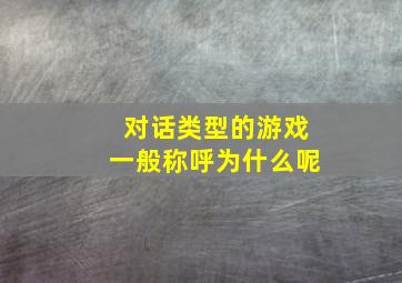 对话类型的游戏一般称呼为什么呢