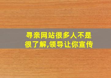 寻亲网站很多人不是很了解,领导让你宣传