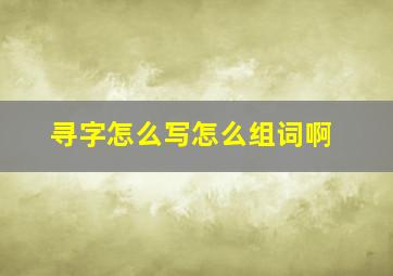 寻字怎么写怎么组词啊