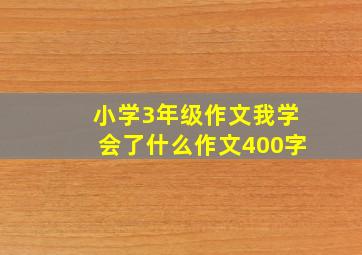 小学3年级作文我学会了什么作文400字