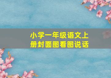 小学一年级语文上册封面图看图说话