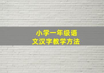 小学一年级语文汉字教学方法