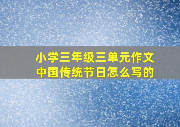 小学三年级三单元作文中国传统节日怎么写的