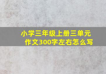 小学三年级上册三单元作文300字左右怎么写