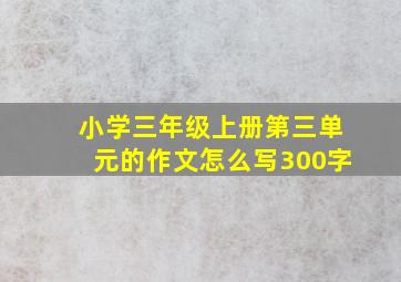 小学三年级上册第三单元的作文怎么写300字