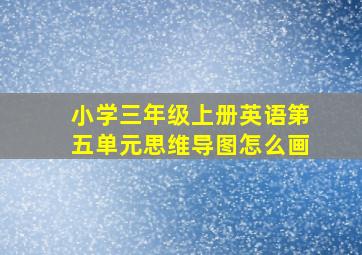 小学三年级上册英语第五单元思维导图怎么画