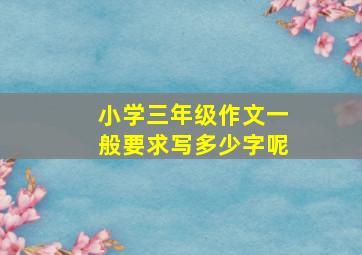 小学三年级作文一般要求写多少字呢