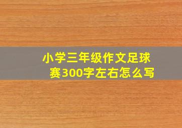 小学三年级作文足球赛300字左右怎么写