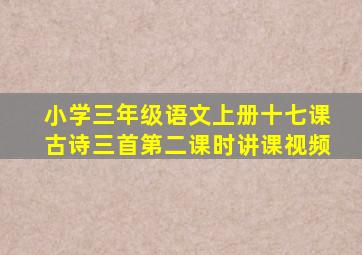 小学三年级语文上册十七课古诗三首第二课时讲课视频