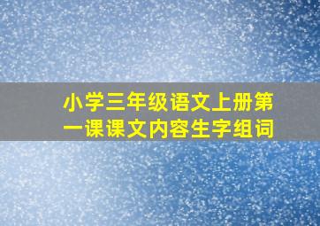 小学三年级语文上册第一课课文内容生字组词