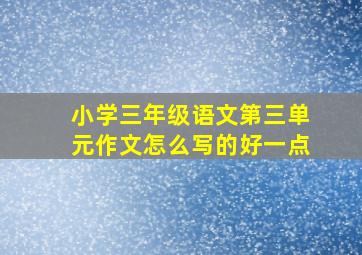 小学三年级语文第三单元作文怎么写的好一点