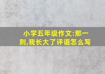 小学五年级作文:那一刻,我长大了评语怎么写