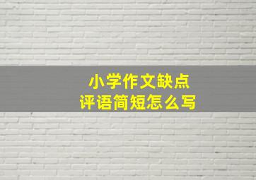 小学作文缺点评语简短怎么写