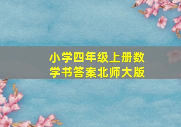 小学四年级上册数学书答案北师大版