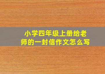 小学四年级上册给老师的一封信作文怎么写