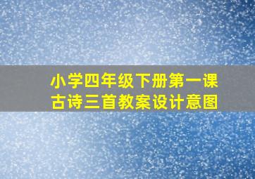 小学四年级下册第一课古诗三首教案设计意图