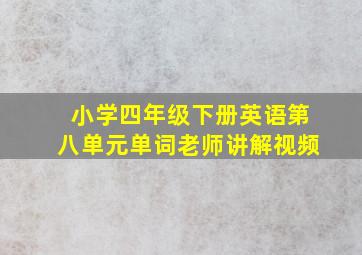 小学四年级下册英语第八单元单词老师讲解视频