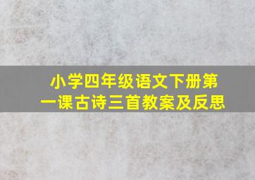 小学四年级语文下册第一课古诗三首教案及反思