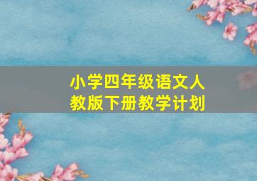 小学四年级语文人教版下册教学计划