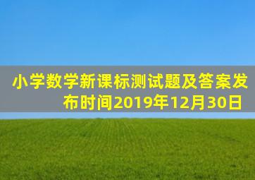 小学数学新课标测试题及答案发布时间2019年12月30日