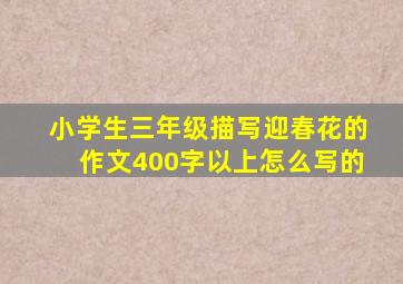 小学生三年级描写迎春花的作文400字以上怎么写的