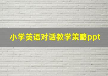 小学英语对话教学策略ppt