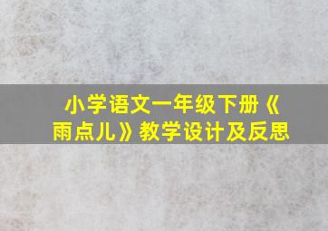 小学语文一年级下册《雨点儿》教学设计及反思